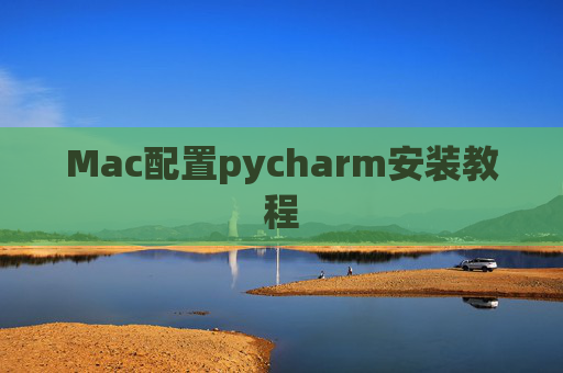 Mac配置pycharm安装教程 Mac配置pycharm安装教程